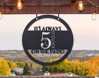 It's Always 5 O'Clock on the Patio Metal Sign - Hanging Metal Bar Sign - Beach House Decor - Patio Wall Art - Modern - Wall Art - Wall Decor