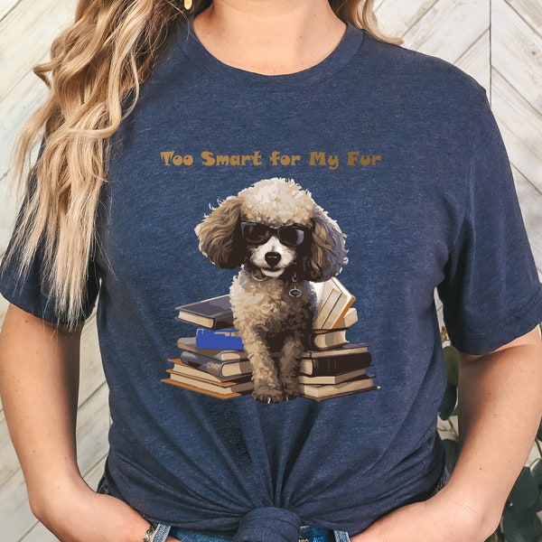 Poodle Dog Lover T-Shirt: Too Smart for My Fur , Bookworm Gift, Dog Fashion, Quirky Chic, Geeky Animal Design, Pet Enthusiast, Doggie Design