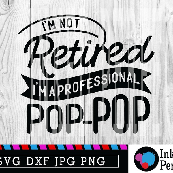 I'm Not Retired I'm A Professional Pop-Pop Svg Grandpa Birthday Father's Day Fathers Cut File Dxf Jpg Png Black