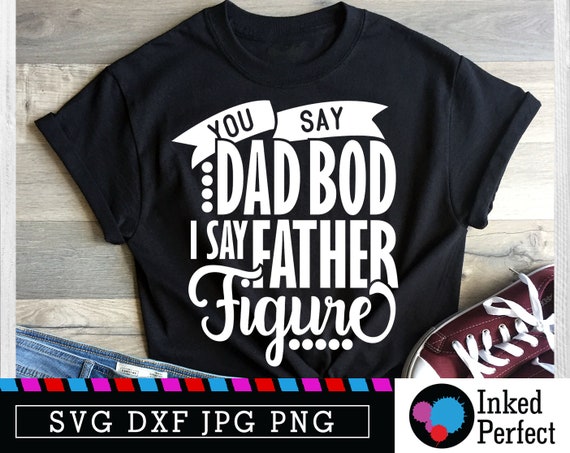 Download You Say Dad Bod I Say Father Figure Svg Dad Bod Father Etsy