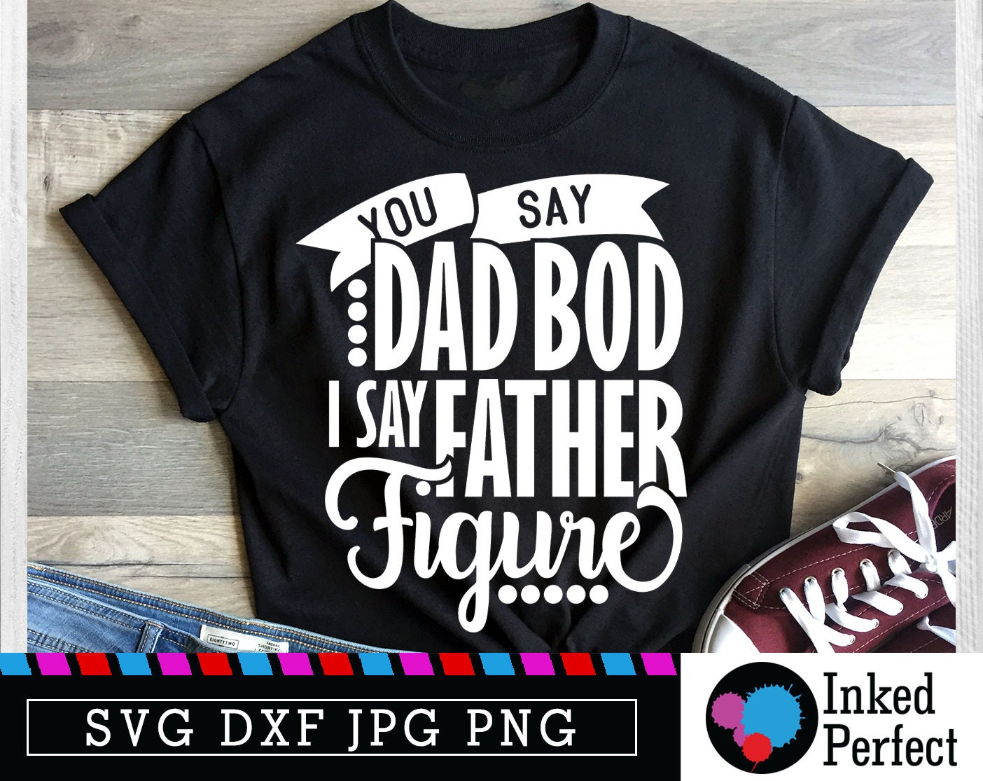 Download You Say Dad Bod I Say Father Figure Svg Dad Bod Father Etsy