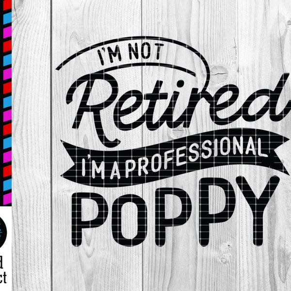 I'm Not Retired I'm A Professional Poppy Svg Grandpa Birthday Father's Day Fathers Cut File Dxf Jpg Png Black