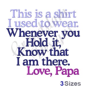 May include: A blue and purple embroidered design on a white background with the text "This is a shirt I used to wear. Whenever you hold it, know that I am there. Love, Papa" and "3 Sizes" at the bottom.