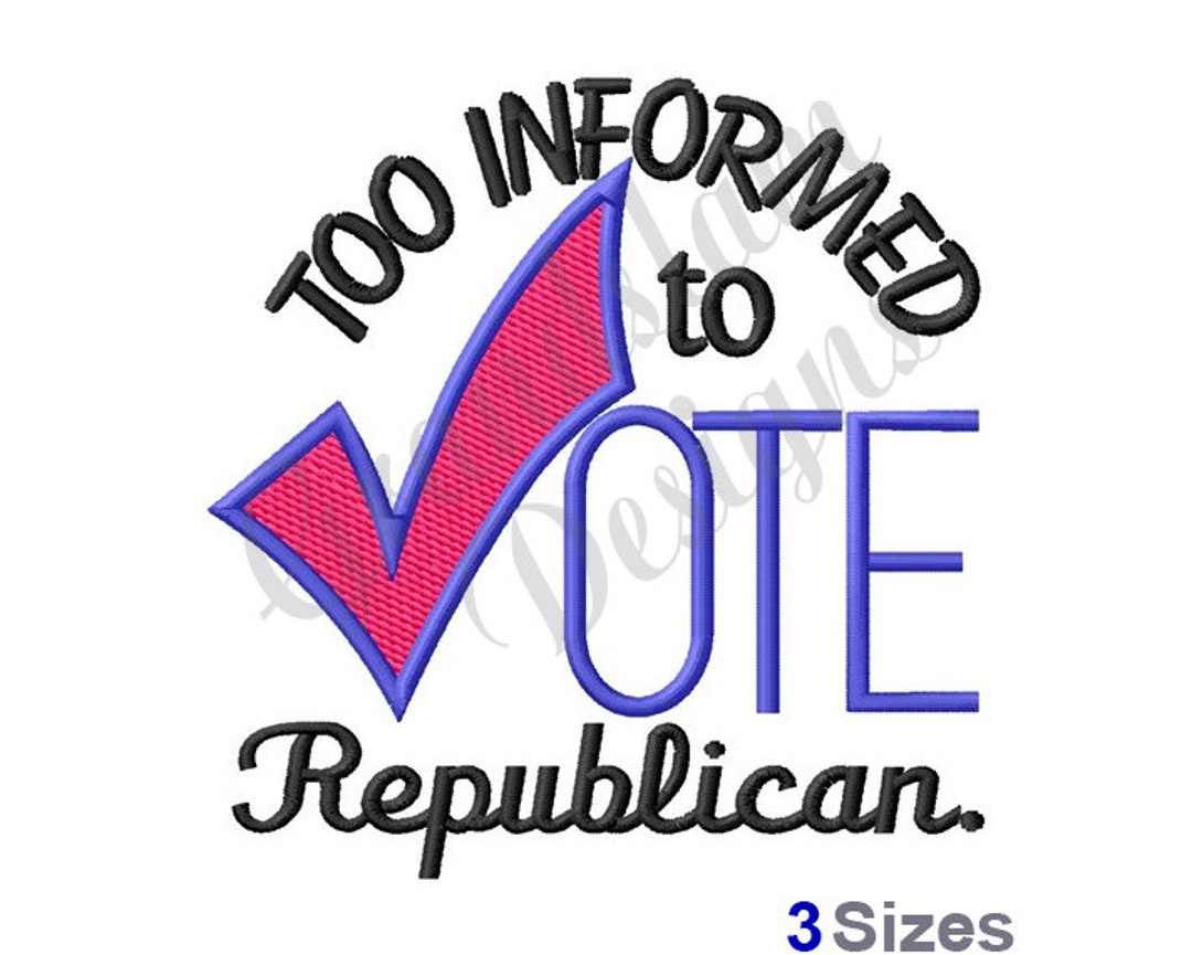 Too Informed Too Informed to Vote Republican Machine Embroidery Design (digital ...