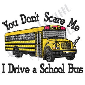 May include: A yellow school bus with the text "You Don't Scare Me I Drive a School Bus" in black lettering. The bus has red flashing lights on the roof and a black door.