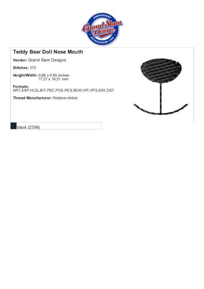 May include: Black embroidery design of a teddy bear doll nose and mouth. The design is 0.68 inches wide and 0.65 inches tall. The design is available in ART, EXP, HUS, JEF, PEC, PCS, PES, SEW, VIP, VP3, XXX, and DST formats. The thread manufacturer is Robison-Anton.