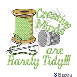 May include: Green embroidery design with a spool of thread, a needle, and a thimble. The text reads "Creative Minds are Rarely Tidy!!!" and "3 Sizes".