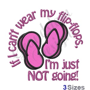 May include: Embroidered design featuring a pair of pink flip-flops and the text "If I can't wear my flip-flops, I'm just NOT going!"