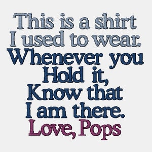 Puede incluir: Una camisa bordada en azul y blanco con el texto "This is a shirt I used to wear. Whenever you hold it, know that I am there. Love, Pops."