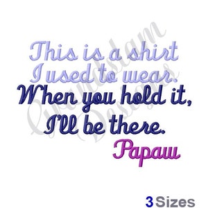 以下が含まれることがあります： 白いTシャツに刺繍されたデザイン。"This is a shirt I used to wear. When you hold it, I'll be there. Papaw"と書いてあります。