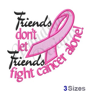 May include: Pink ribbon with the text "Friends don't let friends fight cancer alone!" in black lettering. The ribbon is a symbol of breast cancer awareness.