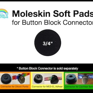 May include: Black Moleskin Soft Pads for Button Block Connector, with the text "3/4" on the pad. The image also includes the text "THE BAHA BOWTIQUE" and "Button Block Connector is sold separately". The image shows connectors for Oticon Ponto, MED-EL Adhear, and Cochlear Baha.