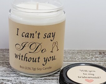 Bridesmaid Proposal; I Can't Say I Do Without You Candle Gift; Maid of Honor; Gift for Bridesmaid;