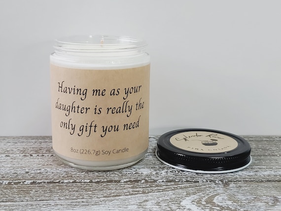 Having Me as Your Daughter is Really the Only Gift You Need Funny Gift for  Mom or Dad Soy Wax Candle Gift From Son Choose Your Scent Gag 