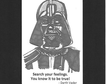 Darth Vader - "Search your feelings.  You know it to be true!"