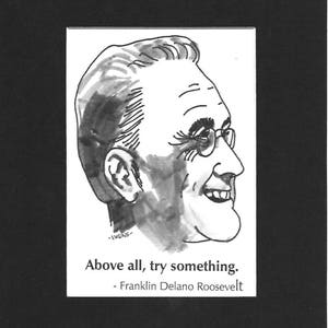 Franklin Delano Roosevelt - "Above all, try something."