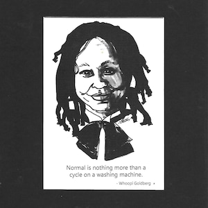 May include: Black and white ink drawing of Whoopi Goldberg with dreadlocks and a bow tie. The image includes the quote, "Normal is nothing more than a cycle on a washing machine." by Whoopi Goldberg.