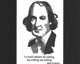 Elbert Hubbard - "To avoid criticism do nothing, say nothing, be nothing."