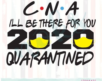 Ill Be There For You,Friends Themed Graphic Cut Files, Certified Nurse Assistant, Quarantine, Tee,SVG,EPS,PNG