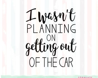 I wasn't planning on getting out of the car, mom life, hot mess SVG Cut File, SVG, Cricut File,