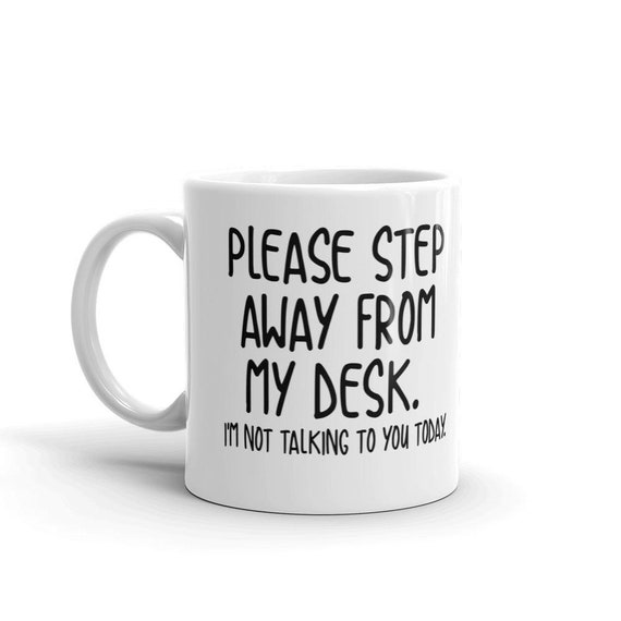 Please Step Away From My Desk I M Not Talking To You Etsy
