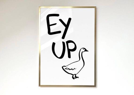 Ey Up Duck Poster Monochrome Poster Ey Up Print Funny Quote Print Northern Quotes Bedroom Living Room Wall Art Home Decor Minimalist Art
