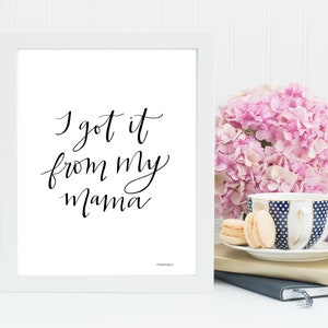 I got it from my mama print- DIGITAL 8x10- Mother's Day- Home Decor- Wall Art- HandLettered