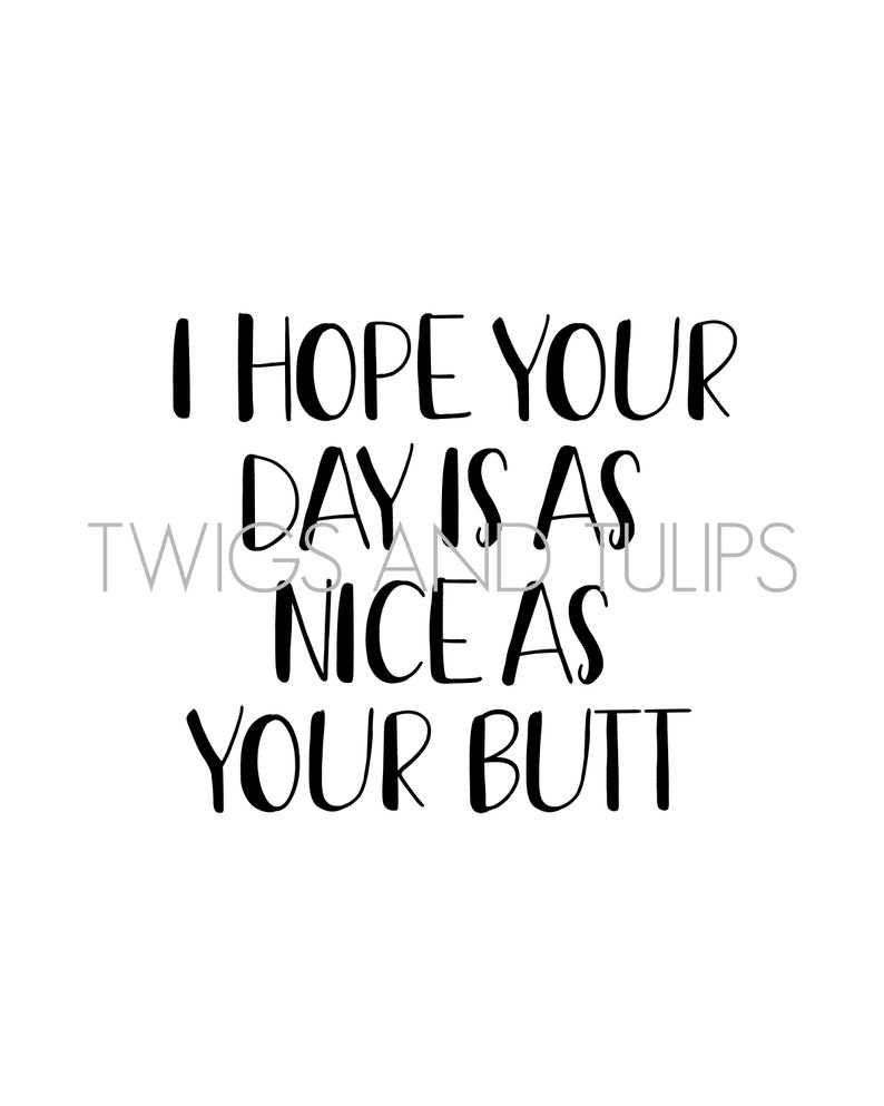 I Hope Your Day Is As Nice As Your Butt | Etsy