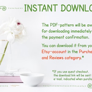 May include: A white flower in a clear glass vase sits on top of two books, one pink and one white with a marble pattern. The text on the white background reads "INSTANT DOWNLOAD" and explains that the PDF pattern is available for download immediately after payment confirmation. The text also explains that the download link can be found in the Purchases and Reviews category of the Etsy account. The text also includes a note that if the buyer uses guest checkout, the download link will be sent to their email address.