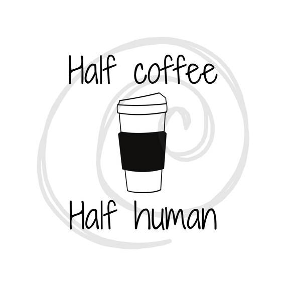 Half Human Half Coffee SVG PNG Etsy