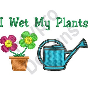 I Wet My Plants - Machine Embroidery Design