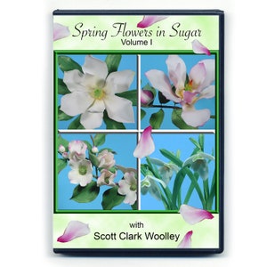 Spring Flowers in Sugar (Volume I) with Scott Clark Woolley