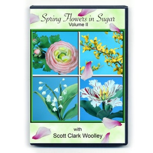 Spring Flowers in Sugar (Volume II) with Scott Clark Woolley