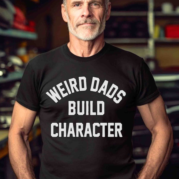 Weird Dads Build Character T-Shirt | Funny Dad Gift