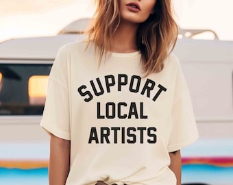 Support Local Artists T-Shirt | Gift for Art Lover