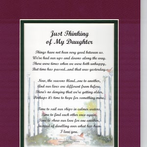 May include: A framed poem with a watercolor illustration of a white picket fence and a bird. The poem is titled "Just Thinking of My Daughter" and expresses the sentiment of a parent reflecting on their relationship with their daughter. The poem reads: "Things have not been very good between us. We've had our ups and downs along the way. There were times when we were both unhappy, But time has passed...and that was yesterday. Now, the seasons blend...one to another, And our lives are different from before, There's no denying that we're getting older, Perhaps it's time to hope for something more. Time to sail our ships in calmer waters, Time to find each other once again, Time to show our love for one another, Instead of dwelling over what has been. I love you."
