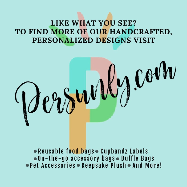May include: A colorful graphic with the text "Persunly.com" and the tagline "Like what you see? To find more of our handcrafted, personalized designs visit Persunly.com". The graphic also lists a variety of products including reusable food bags, cupbandz labels, on-the-go accessory bags, duffle bags, pet accessories, keepsake plush, and more.