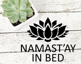 Namast'ay in bed cut file, Namastay svg, Namastay png, Namastay dfx, Namastay in Bed, Lotus Flower, Cricut, Cut File, Silhouette, Lotus svg