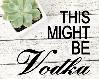 This Might Be Vodka Cricut cut file, Vodka SVG, Vodka PNG, Vodka DXF, This Might Be Vodka, Cricut, Cut File, Silhouette, Vodka