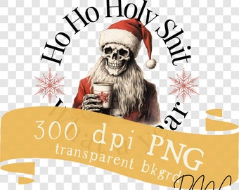 Santa Skeleton Christmas PNG files for Sublimation DTF Print on Demand, Ho Ho Holy Shit What a Year Sweatshirts Tumbles Mugs Stickers Coffee