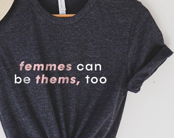 Femme Saying Shirt, Non-Binary Shirt, They/them Shirt