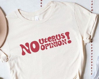 No Uterus No Opinion Shirt | Pro Choice, Defend Abortion Rights