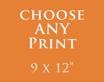 Choose ANY Print - 9x12"