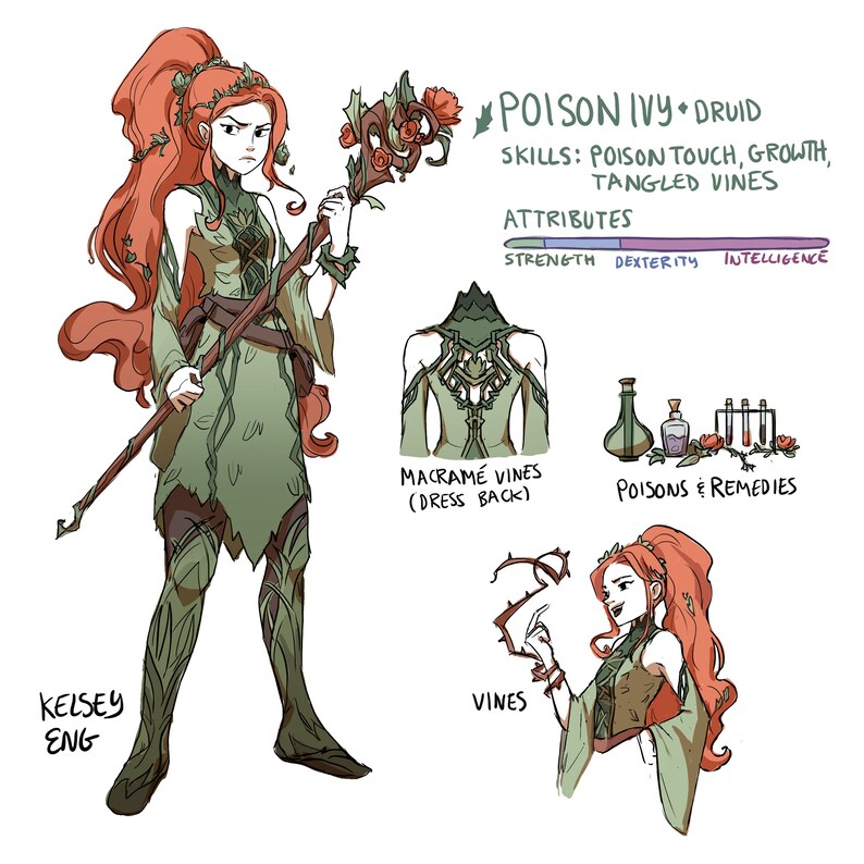 May include: A digital illustration of a female character with red hair and green clothing. She is holding a staff with vines and flowers. The text "POISON IVY - DRUID" is written in the top right corner. The text "SKILLS: POISON TOUCH, GROWTH, TANGLED VINES" is written below. The text "ATTRIBUTES" is written below that. A bar graph shows the character's strength, dexterity, and intelligence. The text "MACRAM&Eacute; VINES (DRESS BACK)" is written below a drawing of the back of the character's dress. The text "POISONS & REMEDIES" is written below a drawing of a bottle and test tubes. The text "VINES" is written below a drawing of vines. The text "KELSEY ENG" is written in the bottom left corner.