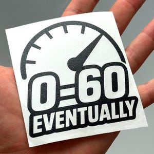 Funny Slow Car Decal - 0 to 60 Eventually Sticker - Decor for Sluggish Cars