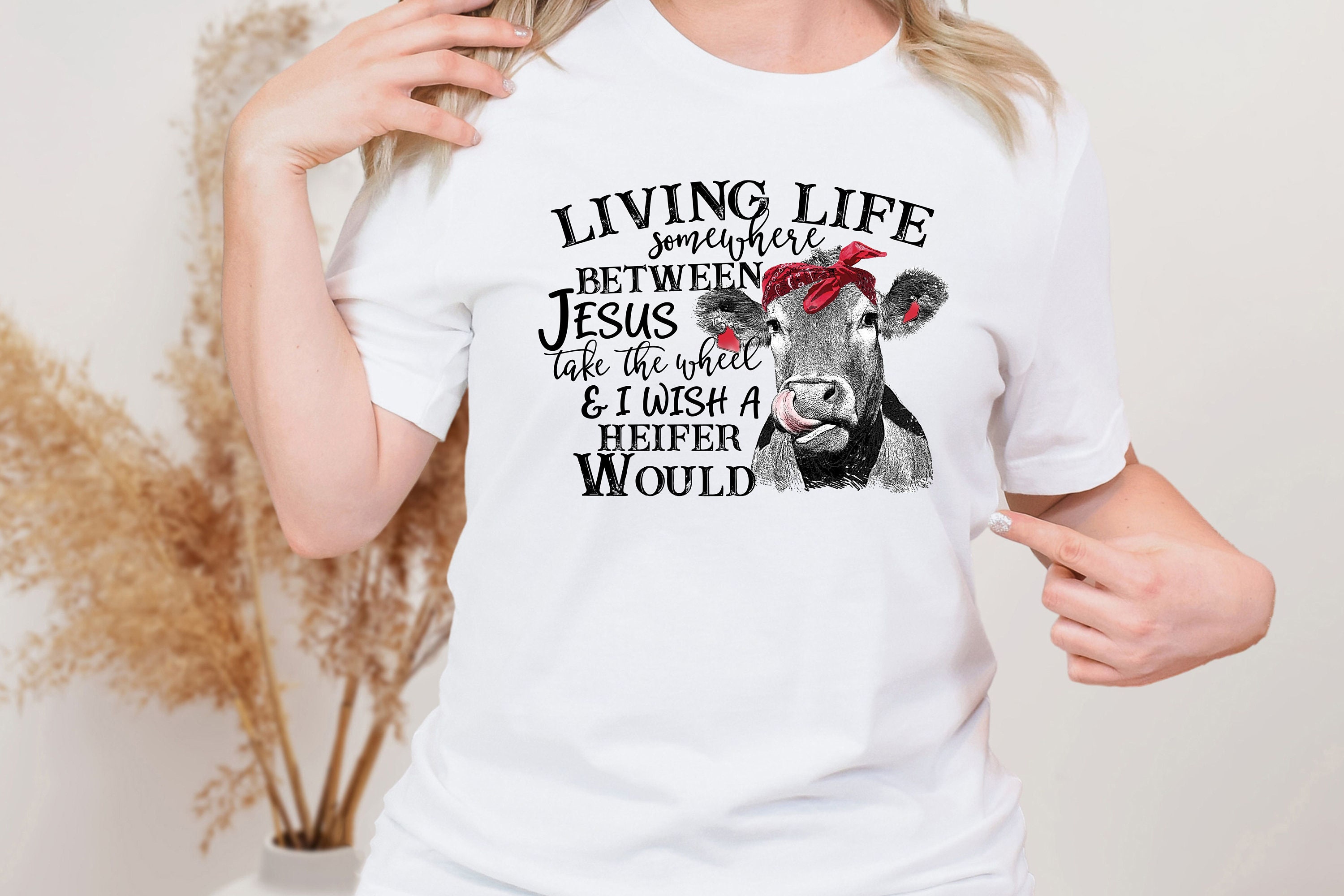 Living Life Between Jesus Take the Wheel and I Wish A Heifer Would Shirt, Bella Canvas, Heifer Shirt, Cow Shirt, Gift