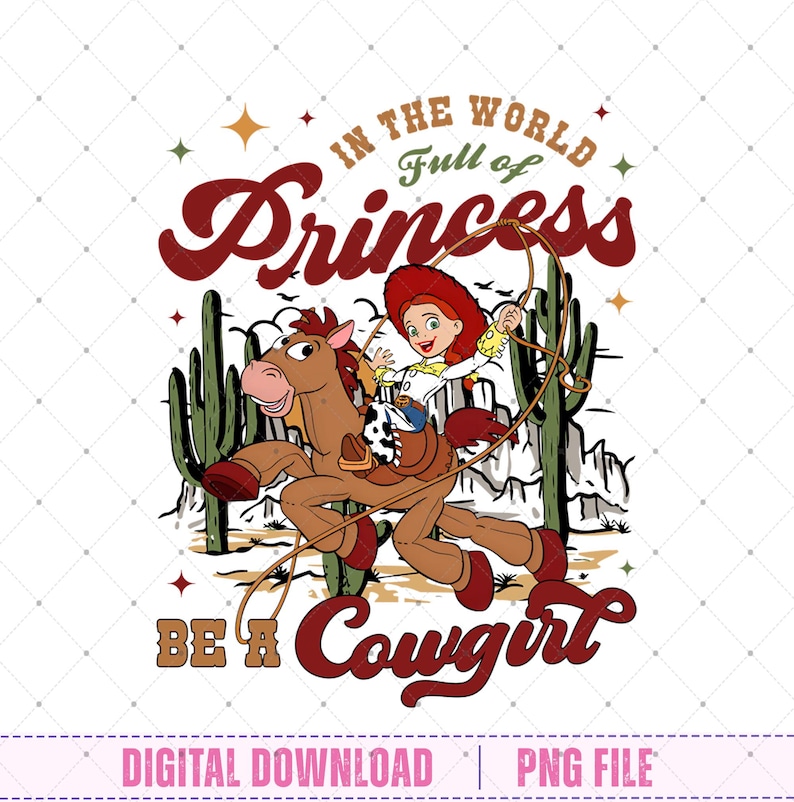 May include: A digital download graphic featuring a cartoon cowgirl riding a horse, with the text "In the world full of Princess, Be a Cowgirl." The design includes cacti and stars, with a vintage aesthetic.