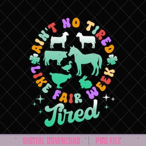 Ain&#39;t No Tired Like Fair Week Tired PNG, Funny Fair Life Sublimation, Farm Show Exhaustion Clipart, Livestock Fair png, Country Life png