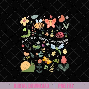 May include: A digital download graphic featuring a variety of colorful insects and flowers on a black background. The design includes a bee, butterfly, ladybug, caterpillar, snail, and dragonfly, with the text "WE ALL THRIVE UNDER DIFFERENT CONDITIONS".