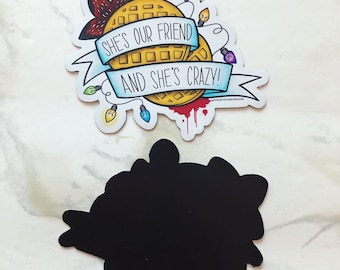 She's Our Friend and She's Crazy - 3" Magnet